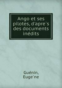 Ango et ses pilotes, d'apre?s des documents ine?dits