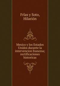 Mexico y los Estados Unidos durante la intervencion francesa; rectificaciones historicas