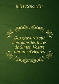 Des gravures sur bois dans les livres de Simon Vostre libraire d'Heures