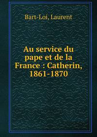 Au service du pape et de la France : Catherin, 1861-1870