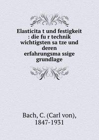 Elasticita?t und festigkeit : die fu?r technik wichtigsten sa?tze und deren erfahrungsma?ssige grundlage