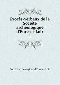 Proc?s-verbaux de la Soci?t? arch?ologique d'Eure-et-Loir