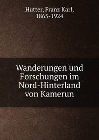 Wanderungen und Forschungen im Nord-Hinterland von Kamerun