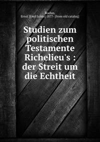 Studien zum politischen Testamente Richelieu's : der Streit um die Echtheit