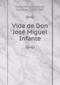 Vida de Don Jose? Miguel Infante