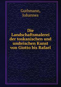 Die Landschaftsmalerei der toskanischen und umbrischen Kunst von Giotto bis Rafael