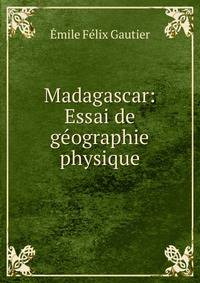 Madagascar: Essai de g?ographie physique