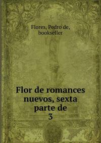 Flor de romances nuevos, sexta parte de. 3