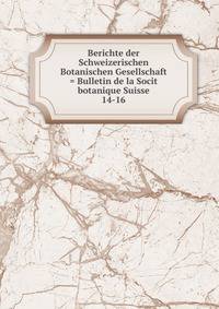 Berichte der Schweizerischen Botanischen Gesellschaft = Bulletin de la Socit botanique Suisse. 14-16