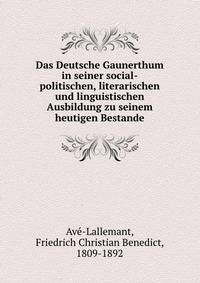 Das Deutsche Gaunerthum in seiner social-politischen, literarischen und linguistischen Ausbildung zu seinem heutigen Bestande