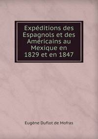 Expeditions des Espagnols et des Americains au Mexique en 1829 et en 1847