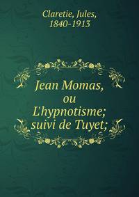 Jean Momas, ou L'hypnotisme; suivi de Tuyet;