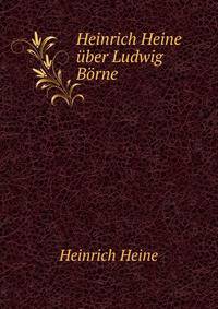 Heinrich Heine uber Ludwig Borne