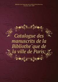 Catalogue des manuscrits de la Bibliothe?que de la ville de Paris;