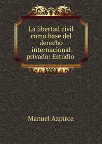 La libertad civil como base del derecho internacional privado: Estudio .