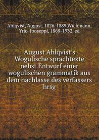 August Ahlqvist's Wogulische sprachtexte nebst Entwurf einer wogulischen grammatik aus dem nachlasse des verfassers hrsg
