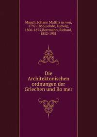 Die Architektonischen ordnungen der Griechen und Ro?mer