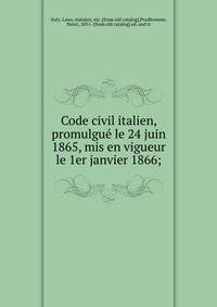 Code civil italien, promulgue? le 24 juin 1865, mis en vigueur le 1er janvier 1866;