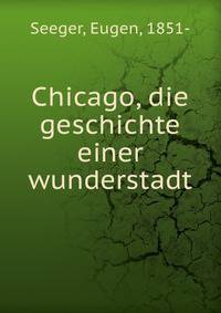 Chicago, die geschichte einer wunderstadt