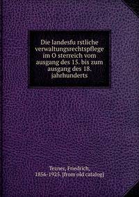 Die landesfu?rstliche verwaltungsrechtspflege im O?sterreich vom ausgang des 15. bis zum ausgang des 18. jahrhunderts