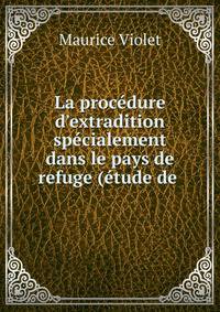 La proc?dure d'extradition sp?cialement dans le pays de refuge (?tude de .