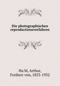 Die photographischen reproductionsverfahren