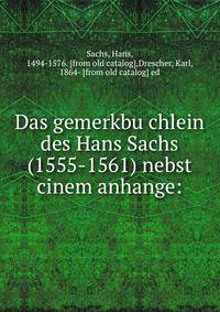 Das gemerkbu?chlein des Hans Sachs (1555-1561) nebst cinem anhange: