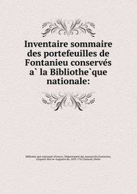 Inventaire sommaire des portefeuilles de Fontanieu conserve?s a? la Bibliothe?que nationale: