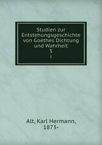 Studien zur Entstehungsgeschichte von Goethes Dichtung und Wahrheit. 5