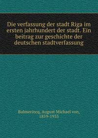 Die verfassung der stadt Riga im ersten jahrhundert der stadt. Ein beitrag zur geschichte der deutschen stadtverfassung