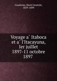 Voyage a? Itaboca et a? l'Itacayuna, Ier juillet 1897-11 octobre 1897