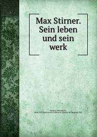 Max Stirner. Sein leben und sein werk