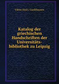 Katalog der griechischen Handschriften der Universitats-bibliothek zu Leipzig