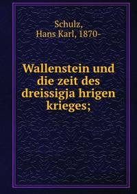 Wallenstein und die zeit des dreissigja?hrigen krieges;