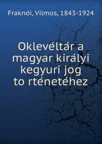 Okleve?lta?r a magyar kira?lyi kegyuri jog to?rte?nete?hez
