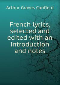 French lyrics, selected and edited with an introduction and notes