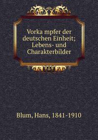 Vorka?mpfer der deutschen Einheit; Lebens- und Charakterbilder