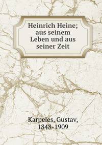 Heinrich Heine; aus seinem Leben und aus seiner Zeit
