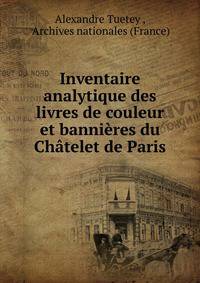 Inventaire analytique des livres de couleur et bannieres du Chatelet de Paris