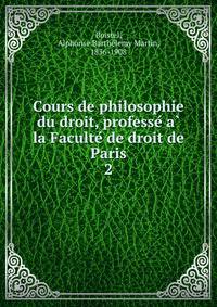 Cours de philosophie du droit, professe? a? la Faculte? de droit de Paris