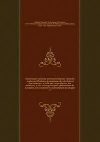 Dictionnaire raisonn? universel d'histoire naturelle : contenant l'histoire des animaux, des v?g?taux et des min?raux, et celle des corps c?lestes, des m?t?ores, &amp; des autres principaux ph?nomenes de la nature; avec l'histoire et la description d