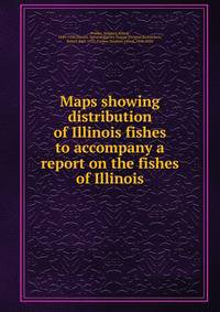 Maps showing distribution of Illinois fishes to accompany a report on the fishes of Illinois