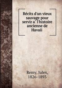 Re?cits d'un vieux sauvage pour servir a? l'histoire ancienne de Havaii