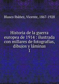 Historia de la guerra europea de 1914 : ilustrada con millares de fotografas, dibujos y lminas. 1