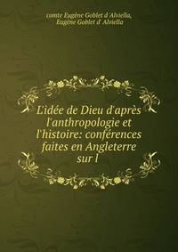 L'id?e de Dieu d'apr?s l'anthropologie et l'histoire: conf?rences faites en Angleterre sur l .