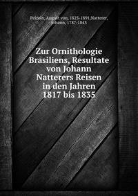 Zur Ornithologie Brasiliens, Resultate von Johann Natterers Reisen in den Jahren 1817 bis 1835