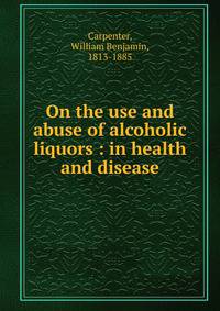 On the use and abuse of alcoholic liquors : in health and disease