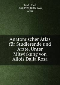 Anatomischer Atlas fur Studierende und Arzte. Unter Mitwirkung von Allois Dalla Rosa