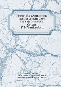 Friedrichs-Gymnasium : Jahresbericht ?ber das Schuljahr von Ostern 1875-76 microform