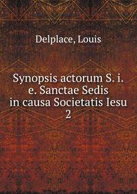 Synopsis actorum S. i.e. Sanctae Sedis in causa Societatis Iesu. 2